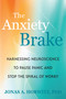 The Anxiety Brake (Harnessing Neuroscience to Pause Panic and Stop the Spiral of Worry) by Jonas A. Horwitz, 9781648489747