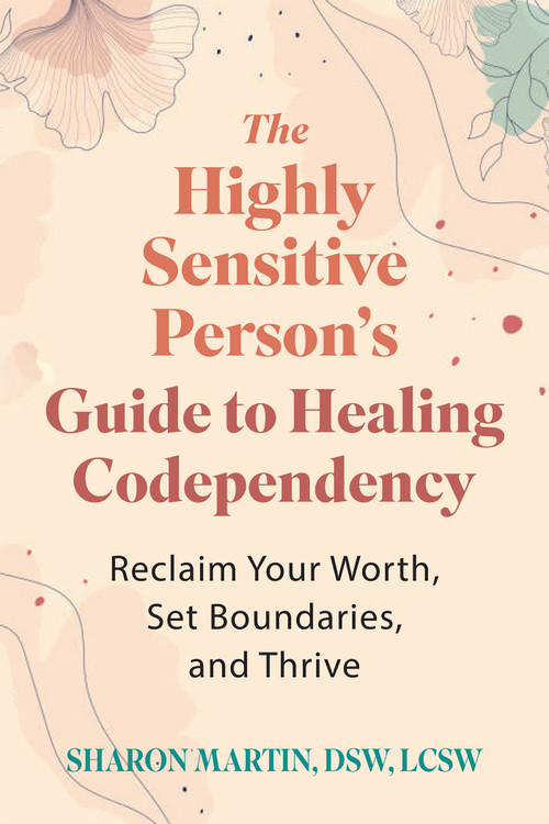 The Highly Sensitive Person's Guide to Healing Codependency (Reclaim Your Worth, Set Boundaries, and Thrive) by Sharon Martin, 9781648489884