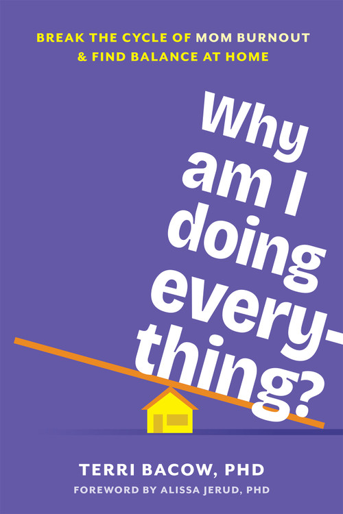 Why Am I Doing Everything? (Break the Cycle of Mom Burnout and Find Balance at Home) by Terri Bacow, Alissa Jerud, 9781648489945