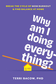 Why Am I Doing Everything? (Break the Cycle of Mom Burnout and Find Balance at Home) by Terri Bacow, 9781648489945