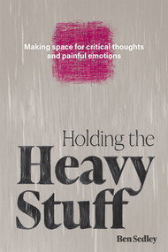 Holding the Heavy Stuff (Making Space for Critical Thoughts and Painful Emotions) by Ben Sedley, 9798900220024