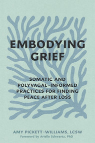 Embodying Grief (Somatic and Polyvagal-Informed Practices for Finding Peace After Loss) by Amy Pickett-Williams, Arielle Schwartz, 9798900220482