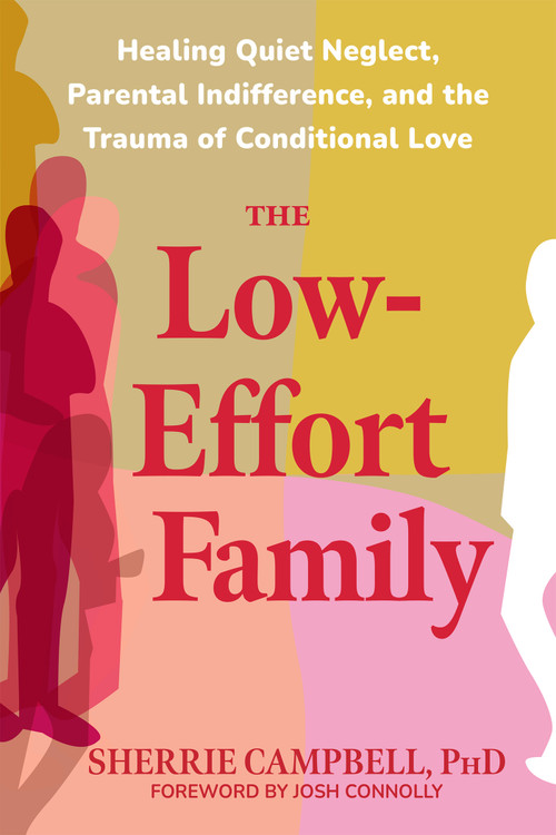 The Low-Effort Family (Healing Quiet Neglect, Parental Indifference, and the Trauma of Conditional Love) by Sherrie Campbell, Josh Connolly, 9798900221069