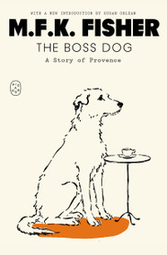 The Boss Dog (A Story of Provence) by M.F.K. Fisher, Susan Orlean, 9781250448095