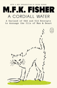 A Cordiall Water (A Garland of Odd and Old Receipts to Assuage the Ills of Man & Beast) by M.F.K. Fisher, Helen Rosner, 9781250448088