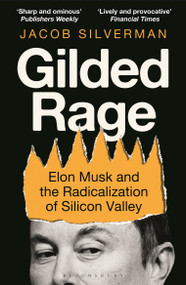 Gilded Rage (Elon Musk and the Radicalization of Silicon Valley) by Jacob Silverman, 9781399436960