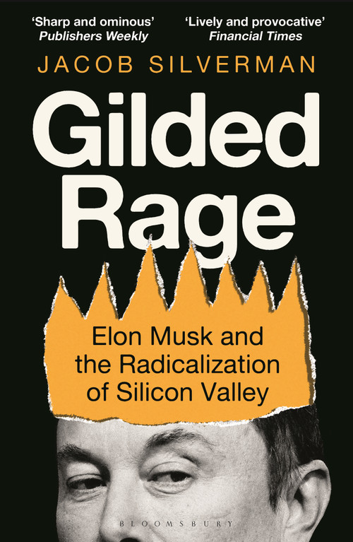 Gilded Rage (Elon Musk and the Radicalization of Silicon Valley) by Jacob Silverman, 9781399436960