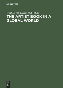 The Artist Book in a Global World (A Workshop in Poestenkill, New York, August 2002) by Wulf D. von Lucius, Gunnar A. Kaldewey, 9783828202528