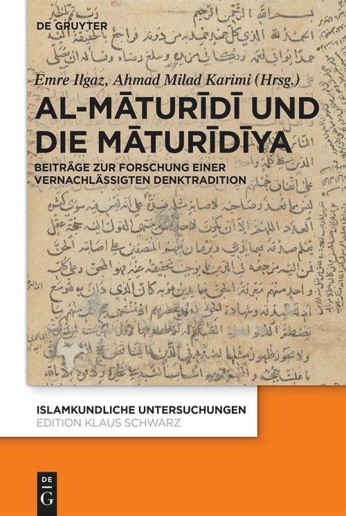 Al-Māturīdī und die Māturīdīya (Beiträge zur Forschung einer vernachlässigten Denktradition) (German Edition) by Emre Ilgaz, Ahmad Milad Karimi, 9783110724295