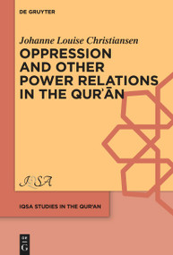 Oppression and Other Power Relations in the Qurʾān by Johanne Louise Christiansen, 9783111374239