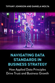 Navigating Data Standards in Business Strategy (How Applied Data Principles Drive Trust and Business Growth) by Tiffany Johnson, Daniela Molta, 9781839997723