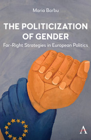 The Politicization of Gender (Far-Right Strategies in European Politics) by Maria Barbu, 9781839999017