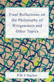 Final Reflections on Wittgenstein and Other Topics by P. M. S. Hacker, 9781839999079