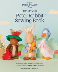 The Official Peter Rabbit Sewing Book (Beginner-friendly sewing patterns to make 10 of your favourite Beatrix Potter characters) by Anabella Cahwje, 9781807121730