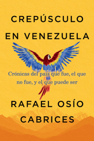 Crepúsculo en Venezuela (Crónicas del país que fue, el que no fue, y el que puede ser) (Spanish Edition) by Rafael Osío Cabrices, 9781523538065