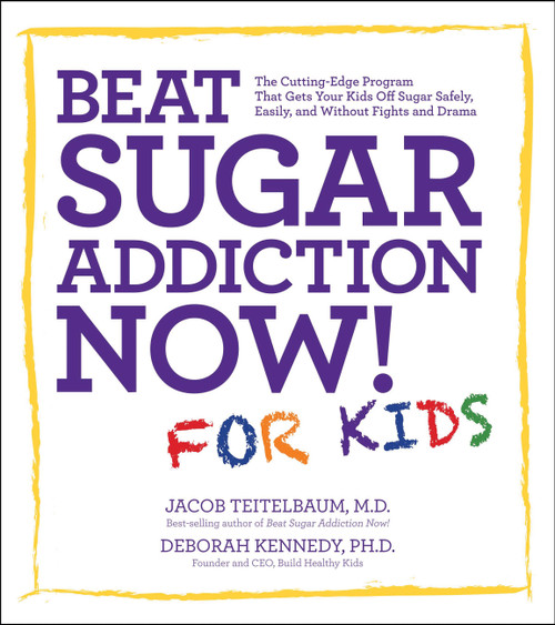 Beat Sugar Addiction Now! for Kids (The Cutting-Edge Program That Gets Kids Off Sugar Safely, Easily, and Without Fights and Drama) by Jacob Teitelbaum, Deborah Kennedy, 9781592335237