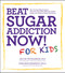 Beat Sugar Addiction Now! for Kids (The Cutting-Edge Program That Gets Kids Off Sugar Safely, Easily, and Without Fights and Drama) by Jacob Teitelbaum, Deborah Kennedy, 9781592335237