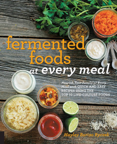 Fermented Foods at Every Meal (Nourish Your Family at Every Meal with Quick and Easy Recipes Using the Top 10 Live-Culture Foods) by Hayley Barisa Ryczek, 9781592337156