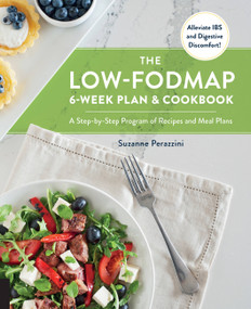 The Low-FODMAP 6-Week Plan and Cookbook (A Step-by-Step Program of Recipes and Meal Plans. Alleviate IBS and Digestive Discomfort!) by Suzanne Perazzini, 9781592337897