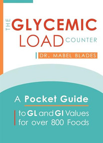 The Glycemic Load Counter (A Pocket Guide to GL and GI Values for over 800 Foods) by Dr. Mabel Blades, 9781646042494