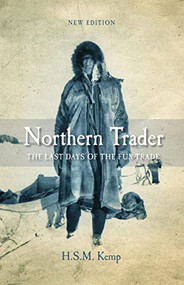 Northern Trader (The Last Days of the Fur Trade) by H.S.M. Kemp, 9780889773165