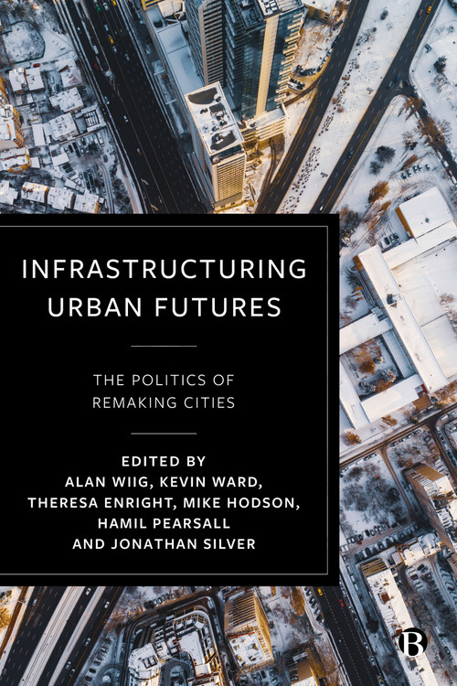 Infrastructuring Urban Futures (The Politics of Remaking Cities) by Mimi Sheller, Nate Millington, Kafui Attoh, Meredith Whitten, Mark Usher, Michael Glass, Prince Guma, Andres Luque Ayala, Patrick Bigger, Jonathan Rutherford, Jen Nelles, Jean-Paul Addie, Alan Wiig, Kevin Ward, Theresa Enright, Mike Hodson, Hamil Pearsall, Jonathan Silver, 9781529225624