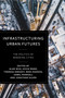 Infrastructuring Urban Futures (The Politics of Remaking Cities) by Mimi Sheller, Nate Millington, Kafui Attoh, Meredith Whitten, Mark Usher, Michael Glass, Prince Guma, Andres Luque Ayala, Patrick Bigger, Jonathan Rutherford, Jen Nelles, Jean-Paul Addie, Alan Wiig, Kevin Ward, Theresa Enright, Mike Hodson, Hamil Pearsall, Jonathan Silver, 9781529225624