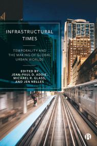 Infrastructural Times (Temporality and the Making of Global Urban Worlds) by Lauren Marino, Timothy Moss, Olivier Coutard, AbdouMaliq Simone, Peter Ekman, Seth Schindler, Juan Miguel Kanai, Dalia Wahdan, Tamer Elshayal, Simon Marvin, Jonathan Rutherford, Jessica DiCarlo, Samantha Biglieri, Roger Keil, Amelia Thorpe, Jean-Paul D. Addie, Michael R. Glass, Jen Nelles, 9781529229721