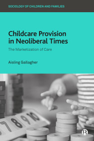 Childcare Provision in Neoliberal Times (The Marketization of Care) by Aisling Gallagher, 9781529206517