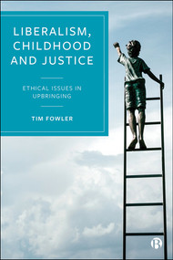 Liberalism, Childhood and Justice (Ethical Issues in Upbringing) by Tim Fowler, 9781529201642