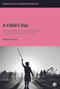 A Child's Day (A Comprehensive Analysis of Change in Children's Time Use in the UK) by Killian Mullan, 9781529201703