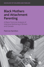 Black Mothers and Attachment Parenting (A Black Feminist Analysis of Intensive Mothering in Britain and Canada) by Patricia  Hamilton, 9781529207941