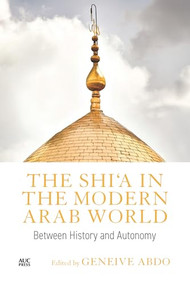 The Shi'a in the Modern Arab World (Between History and Autonomy) by Geneive Abdo, 9781649035646