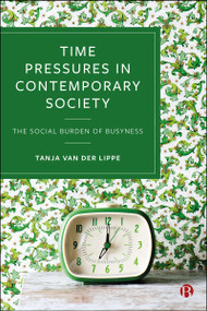 Time Pressures in Contemporary Society (The Social Burden of Busyness) by Tanja van der Lippe, 9781529252651