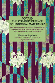 Toward the Scientific Defence of Historical Materialism by Alexander Bogdanov, David G. Rowley, 9798888909089