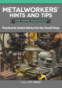 Metalworkers' Hints and Tips for Home Machinists (Practical & Useful Advice for the Small Shop) by Vic Smeed, 9781497101753