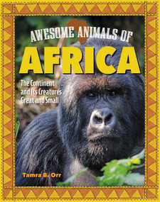 Awesome Animals of Africa (The Continent and Its Creatures Great and Small) by Tamra B. Orr, 9798890941039