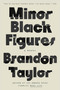 Minor Black Figures (A Novel) by Brandon Taylor, 9780593332375