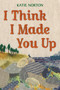 I Think I Made You Up by Katie Norton, 9781623546762