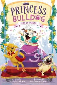 Princess Bulldog #2: Pups on Parade by Lovi Goyal Yu, Stephanie Laberis, 9780063075825