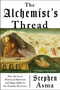 The Alchemist's Thread (How the Secret History of Mysticism and Magic Helps Us Re-Enchant Our Lives) by Stephen Asma, 9780063459496