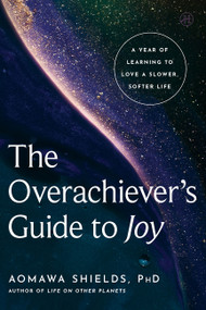 The Overachiever's Guide to Joy (A Year of Learning to Love a Slower, Softer Life) by Aomawa Shields, PhD, 9780063459304