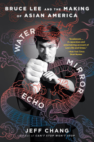 Water Mirror Echo (Bruce Lee and the Making of Asian America) by Jeff Chang, 9780063444980