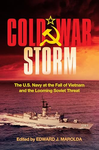 Cold War Storm (The U.S. Navy at the Fall of Vietnam and the Looming Soviet Threat) by Edward J. Marolda, 9798892410106
