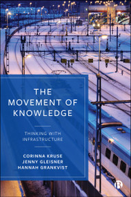 The Movement of Knowledge (Thinking with Infrastructure) by Corinna Kruse, Jenny Gleisner, Hannah Grankvist, 9781529259544