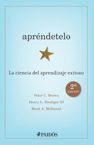 Apréndetelo: La ciencia del aprendizaje exitoso (2a Edición) / Make It Stick: The Science of Successful Learning (2nd Edition) (Spanish Edition) by Henry L. Roediger II, 9786076392775