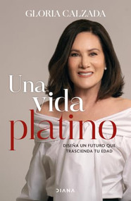 Una vida platino: Diseña un futuro que trascienda tu edad / A Platinum Life (Spanish Edition) by Gloria Calzada, 9786073942638