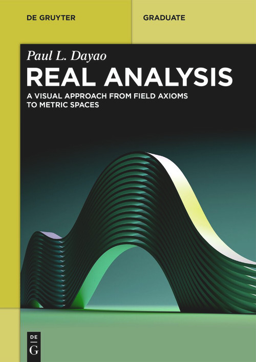 Real Analysis (A Visual Approach from Field Axioms to Metric Spaces) by Paul L. Dayao, 9783112254974