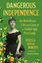 Dangerous Independence (The Rebellious Life and Love of a Gilded Age First Lady) by Rebecca Boggs Roberts, 9798217059645