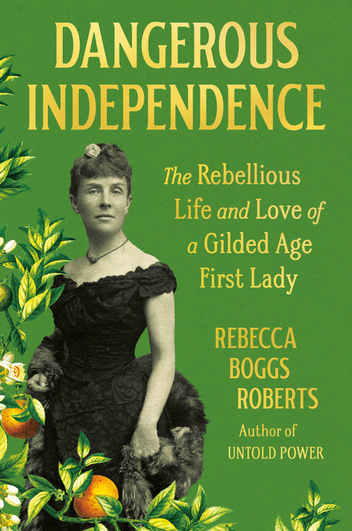 Dangerous Independence (The Rebellious Life and Love of a Gilded Age First Lady) by Rebecca Boggs Roberts, 9798217059645